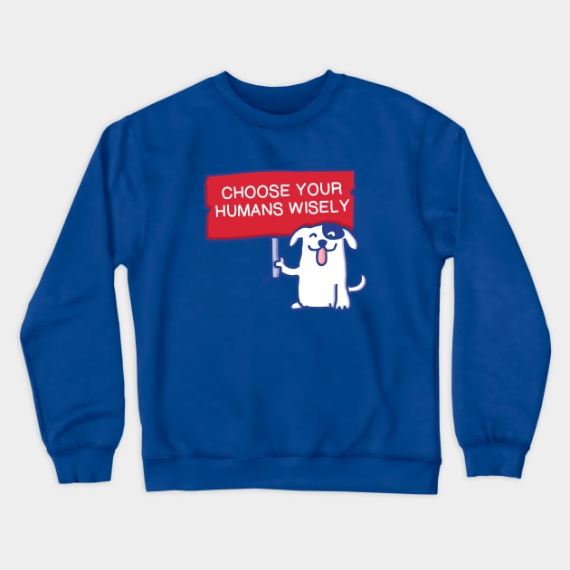 Dog advice voters - Choose your humans wisely Crewneck Sweatshirt by Happy Sketchy